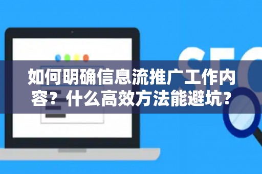 如何明确信息流推广工作内容？什么高效方法能避坑？